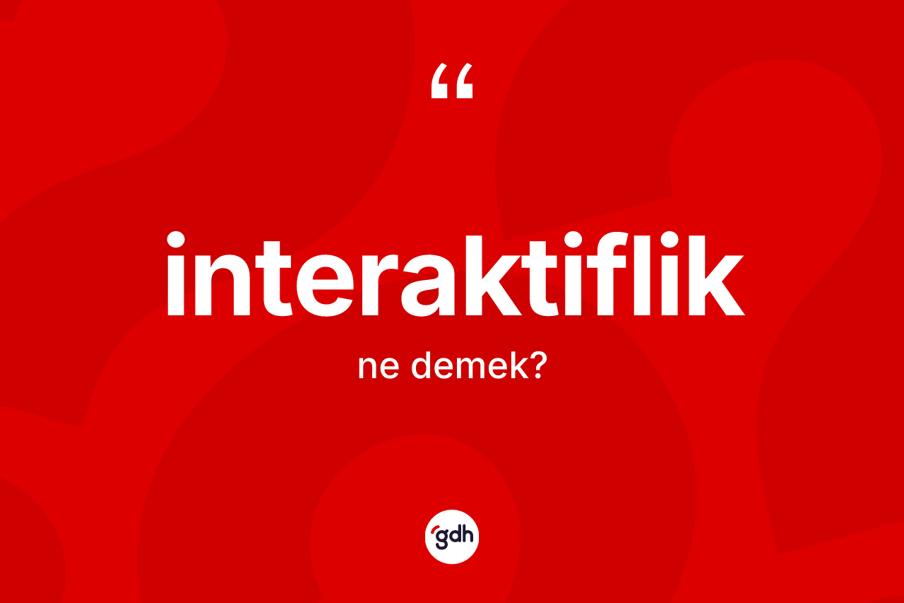 İnteraktiflik kelimesinin anlamı nedir? İnteraktiflik kelimesinin kaç farklı anlamı var?