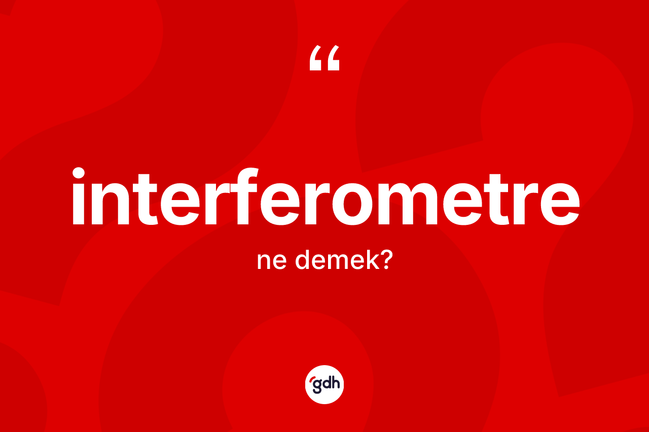 İnterferometre ne demek? İnterferometrenin sözlükteki anlamı nedir?
