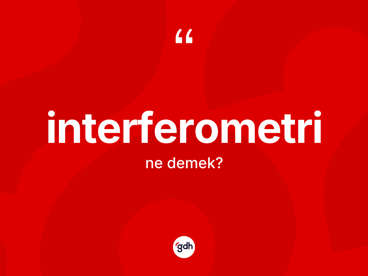 İnterferometri kelimesinin anlamı nedir? İnterferometrinin kısaca tanımı nedir?
