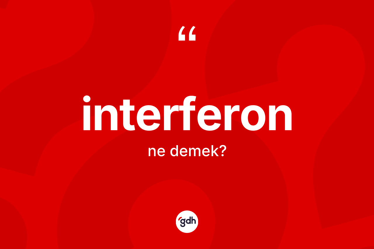 İnterferon nedir? İnterferon kelimesinin kaç farklı anlamı var?