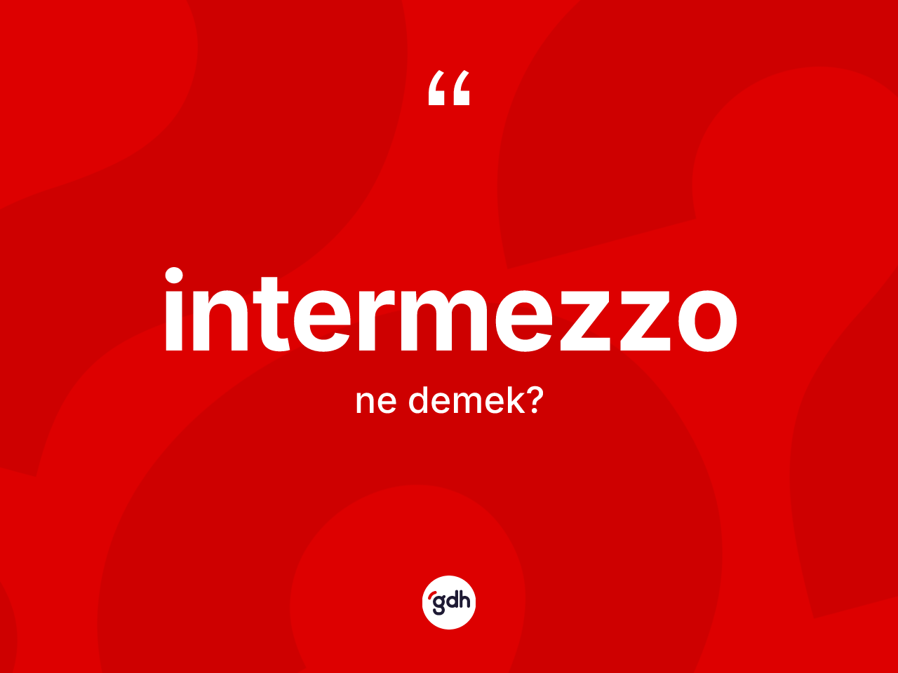 İntermezzo kelimesinin sözlükteki tanımı nedir? İntermezzo kelimesinin özellikleri nelerdir?
