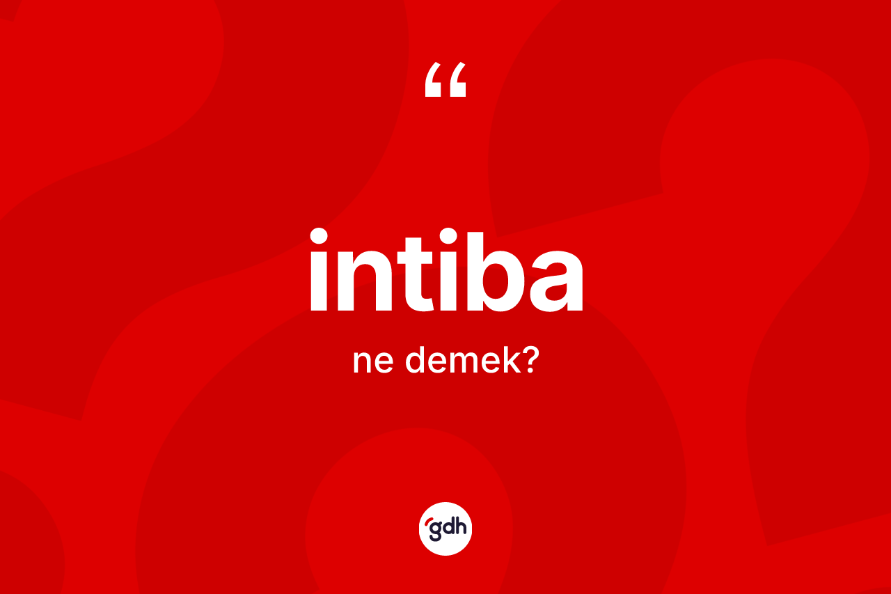 İntiba ne demek? İntiba kelimesinin özellikleri nelerdir?