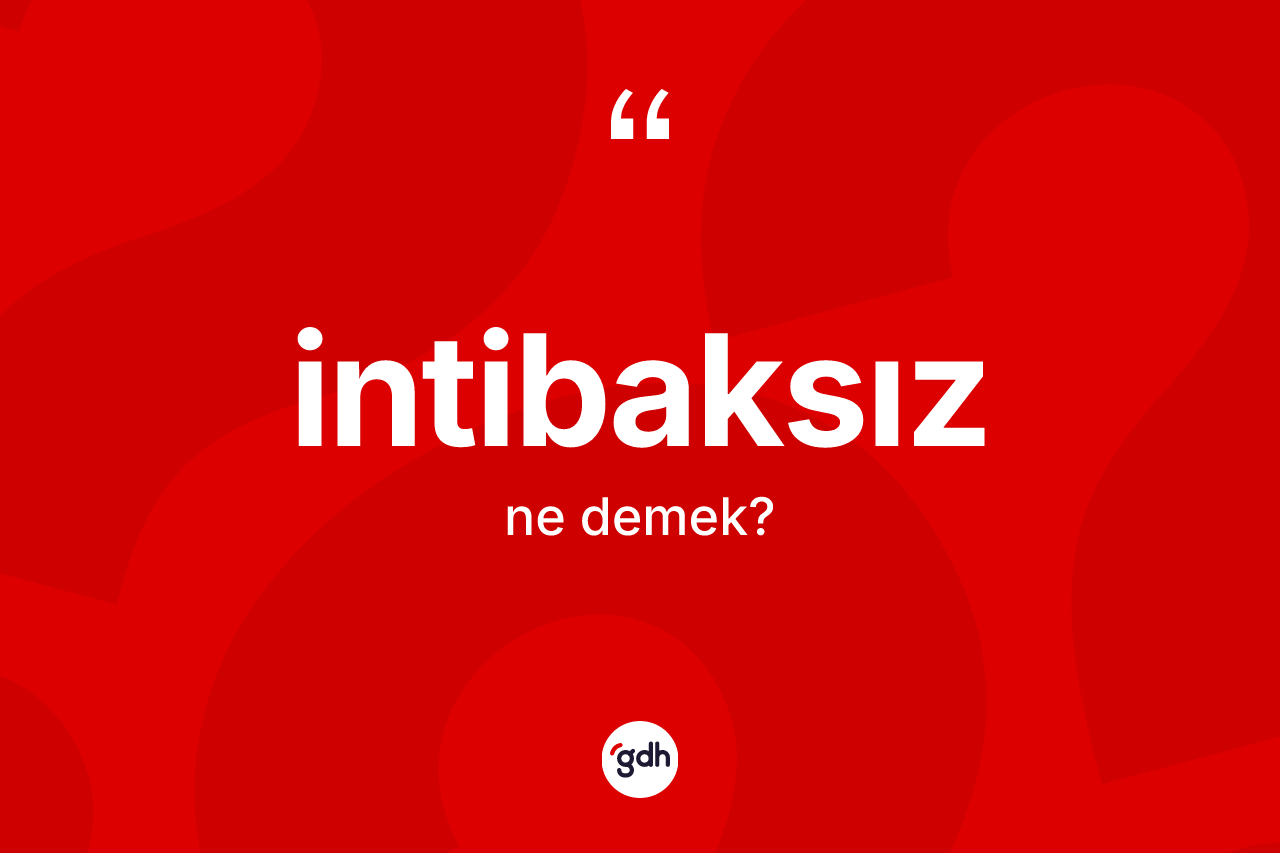 İntibaksız kelimesinin sözlükteki tanımı nedir? İntibaksızın TDK'ya göre anlamı nedir?