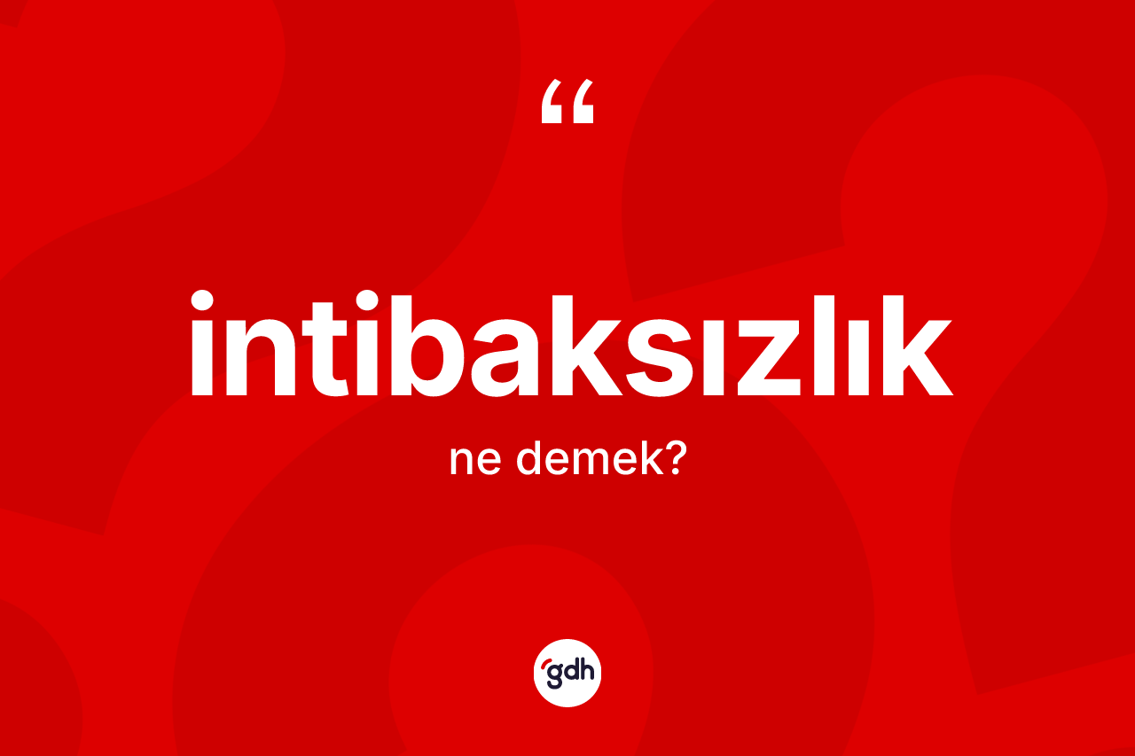 İntibaksızlık ne demek? İntibaksızlığın sözlükteki anlamı nedir?
