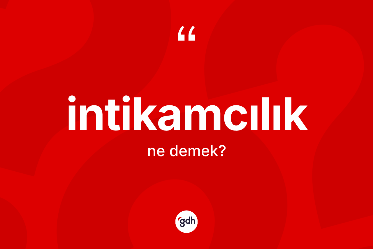 İntikamcılık kelimesi nedir? İntikamcılığın kısaca tanımı nedir?