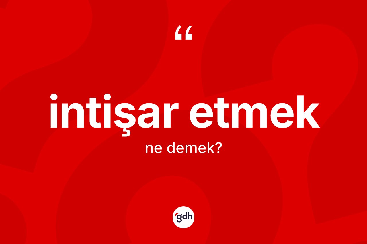 İntişar etmek ne demek? İntişar etmek ifadesi hangi durumlarda kullanılır