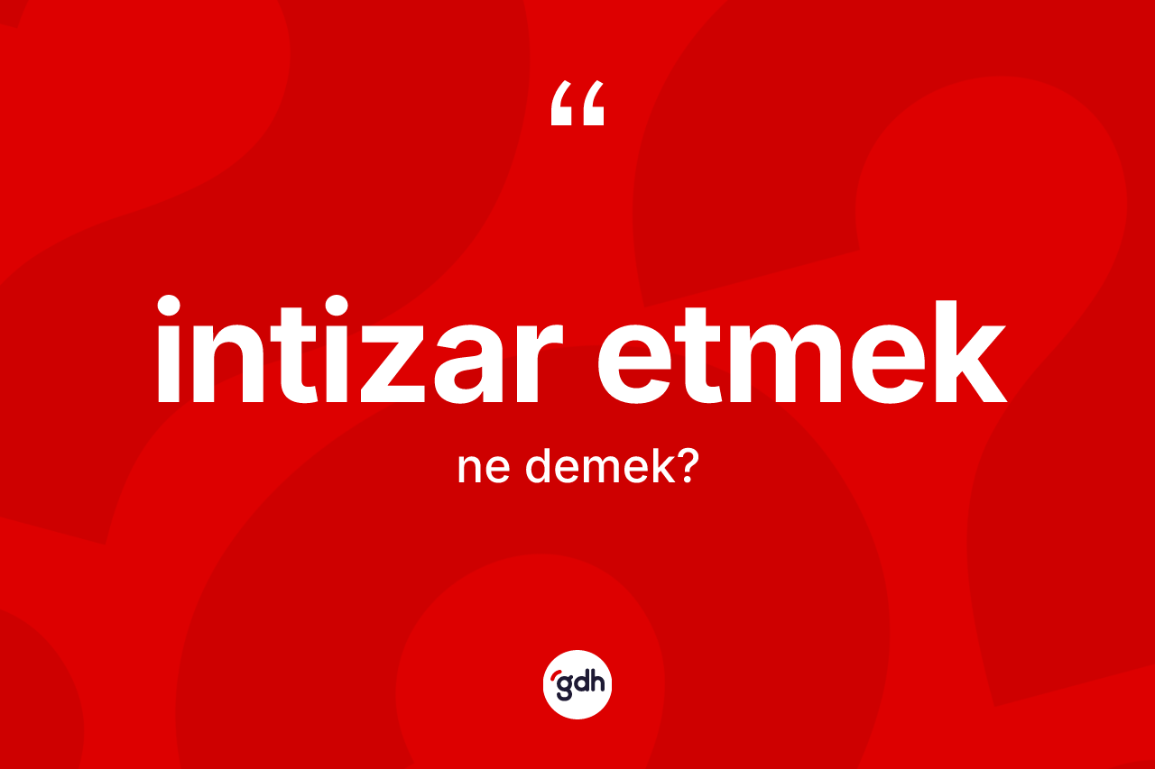 İntizar etmek ne demektir? İntizar etmek ifadesinin özellikleri nelerdir?