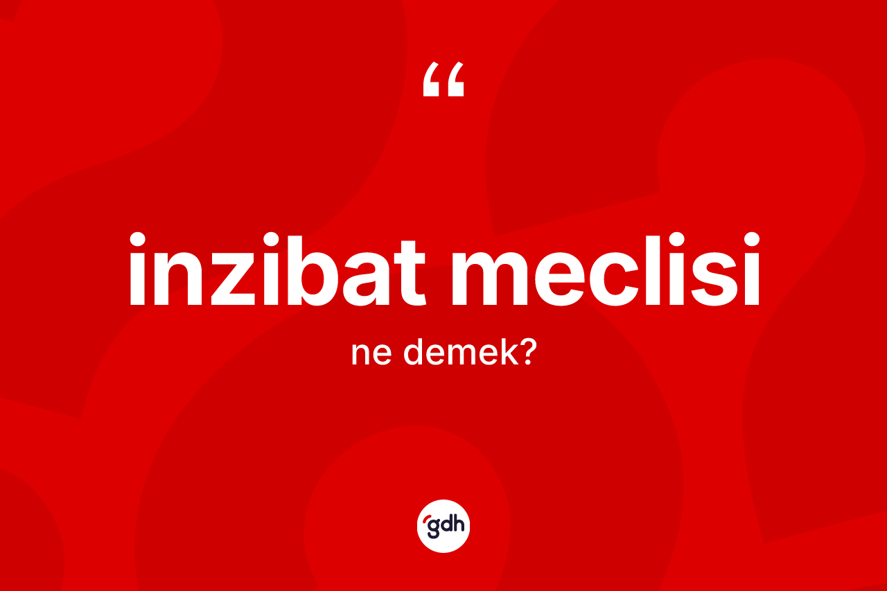 İnzibat meclisi kelimesinin anlamı nedir? İnzibat meclisinin TDK'ya göre anlamı nedir?