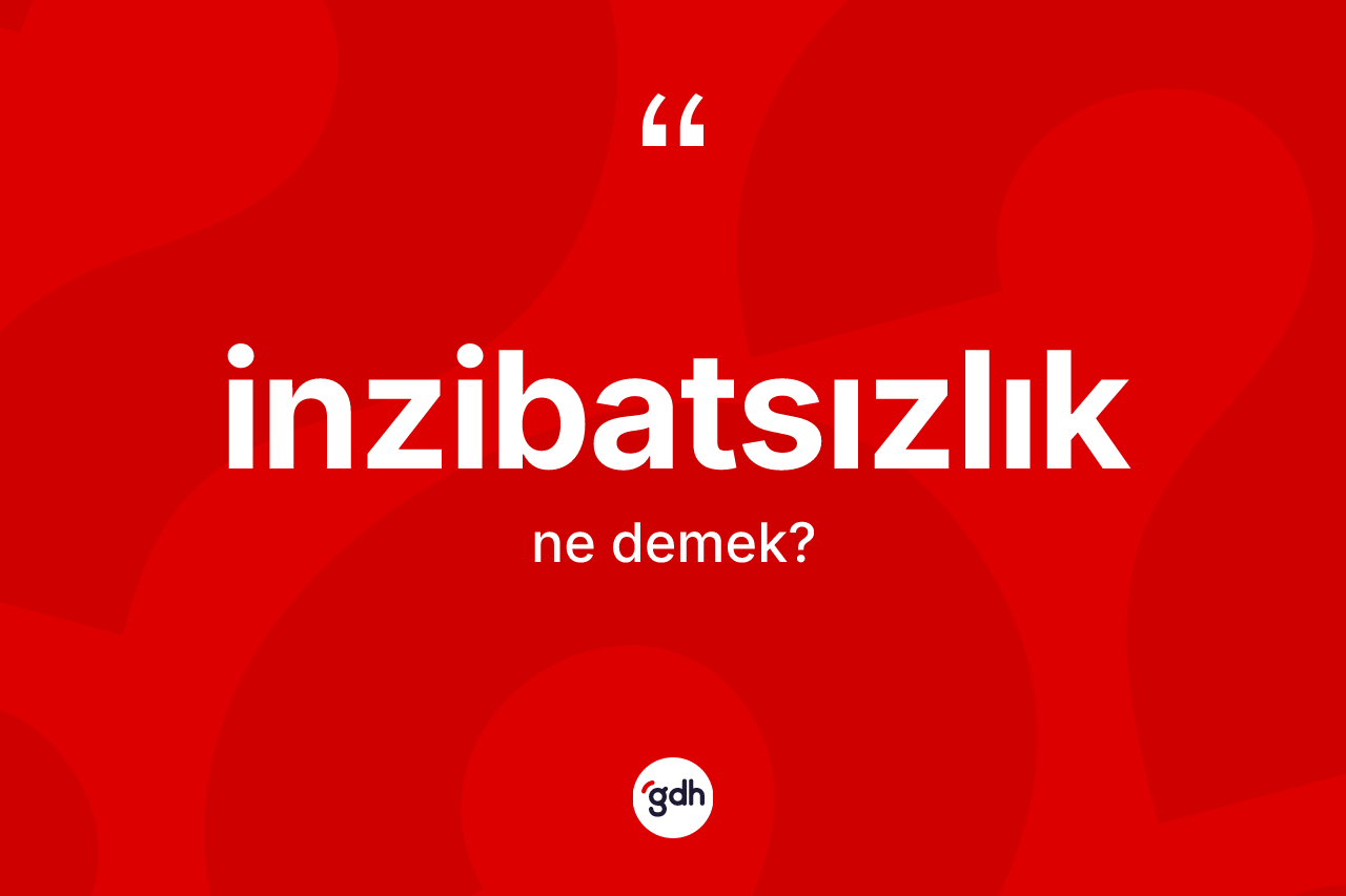 İnzibatsızlık kelimesinin tanımı nedir? İnzibatsızlığın sözlükteki anlamı nedir?