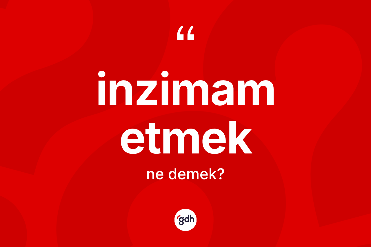 İnzimam etmek ifadesinin kısaca tanımı nedir? İnzimam etmek ifadesinin TDK tanımı nedir?
