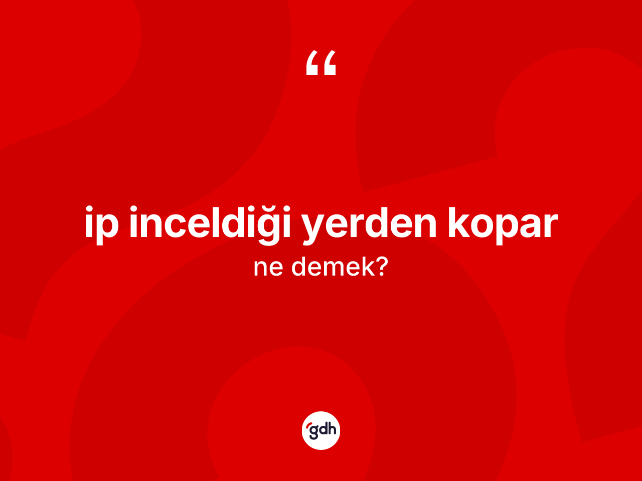 İp inceldiği yerden kopar ifadesi nedir? İp inceldiği yerden kopar ifadesi nerede kullanılır?