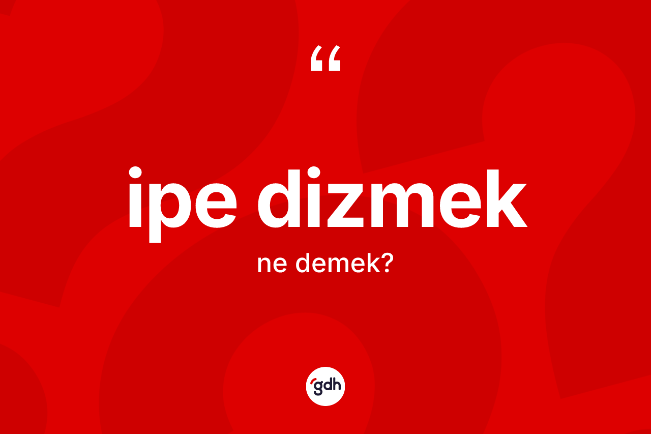 İpe dizmek ifadesinin tanımı nedir?