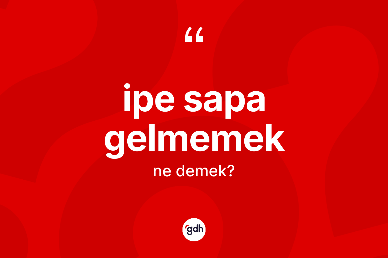 İpe sapa gelmemek ne anlama gelir?
