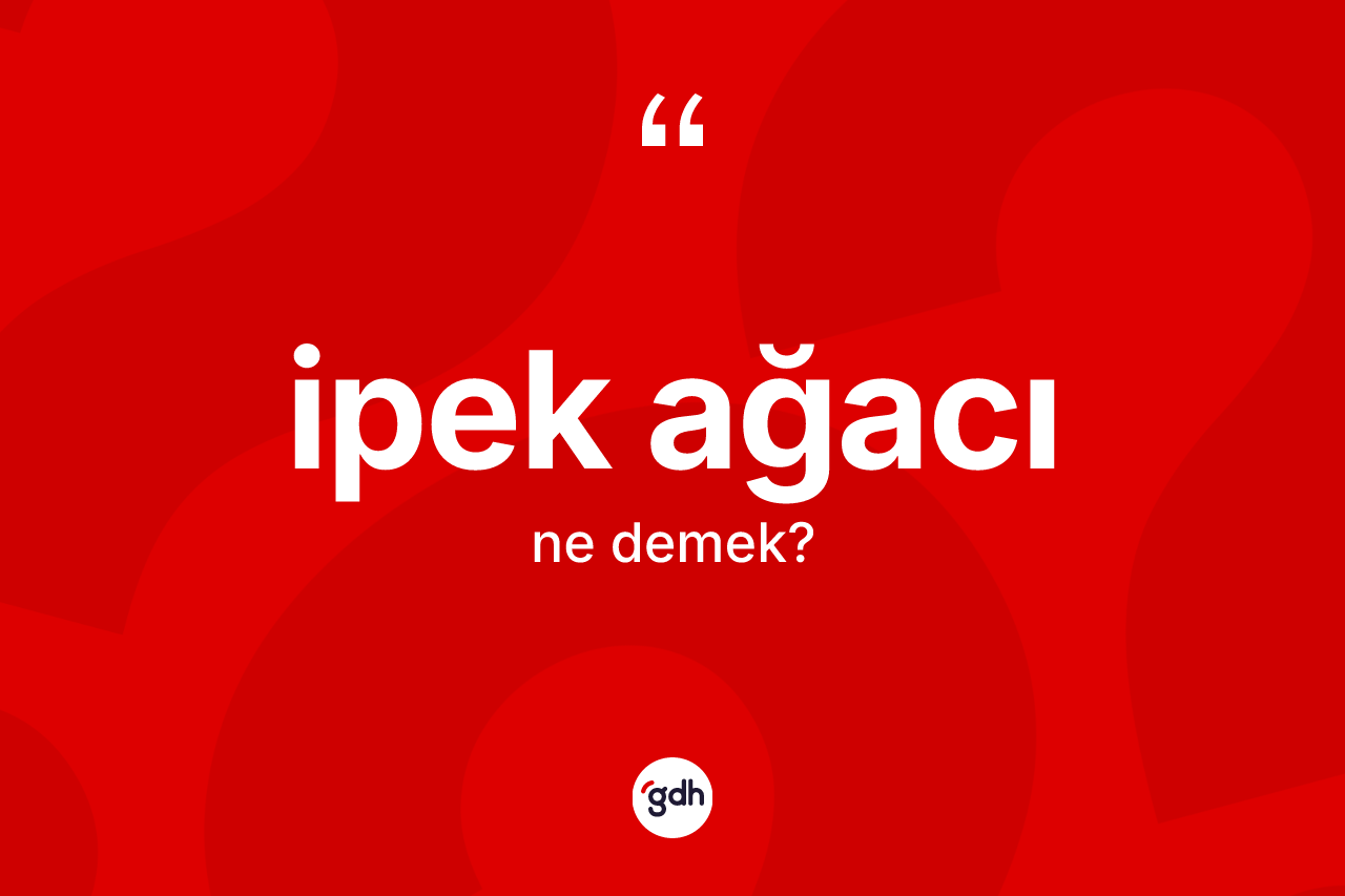 İpek ağacı ne anlama gelir?