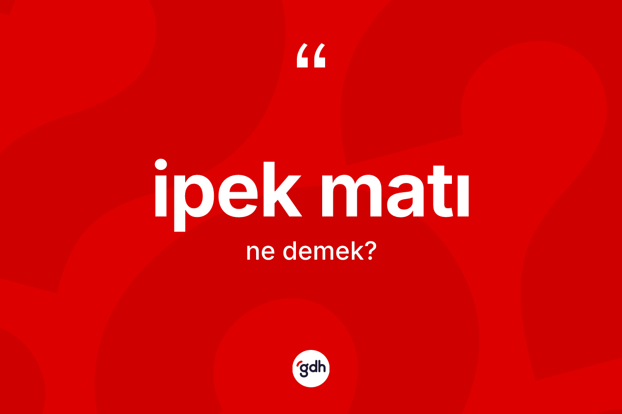 İpek matı kelimesi ne anlama gelir? İpek matının TDK'ya göre anlamı nedir?