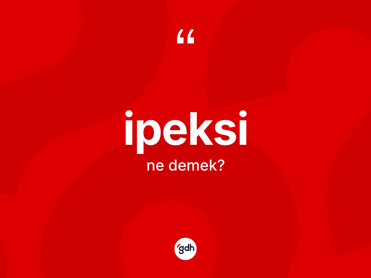 İpeksi ne demek? İpeksinin sözlükteki anlamı nedir?