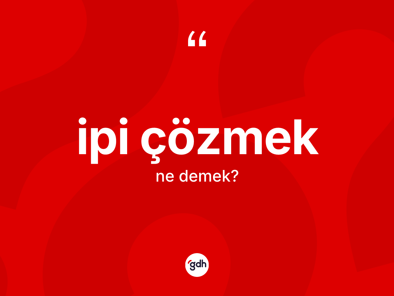 İpi çözmek ifadesi ne demektir? İpi çözmek sözünün TDK anlamı nedir?