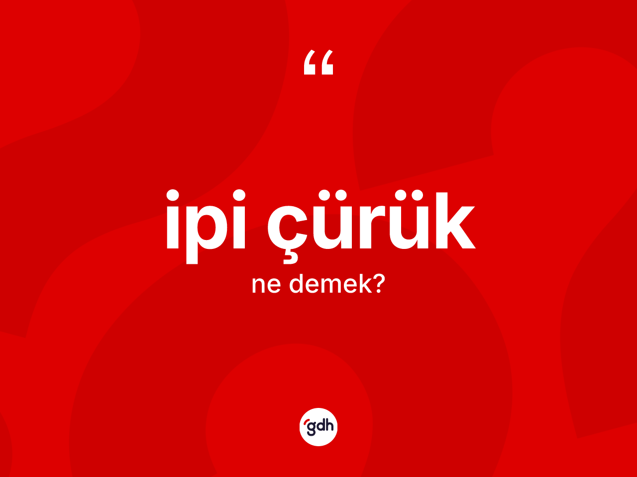 İpi çürük kelimesinin tanımı nedir? İpi çürük kelimesinin TDK anlamı nedir?