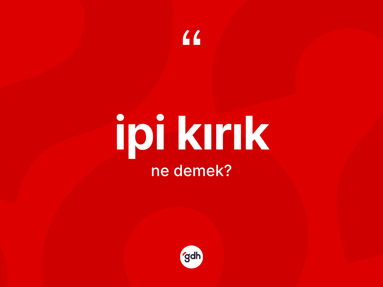 İpi kırık kelimesinin tanımı nedir? İpi kırığın TDK'ya göre anlamı nedir?