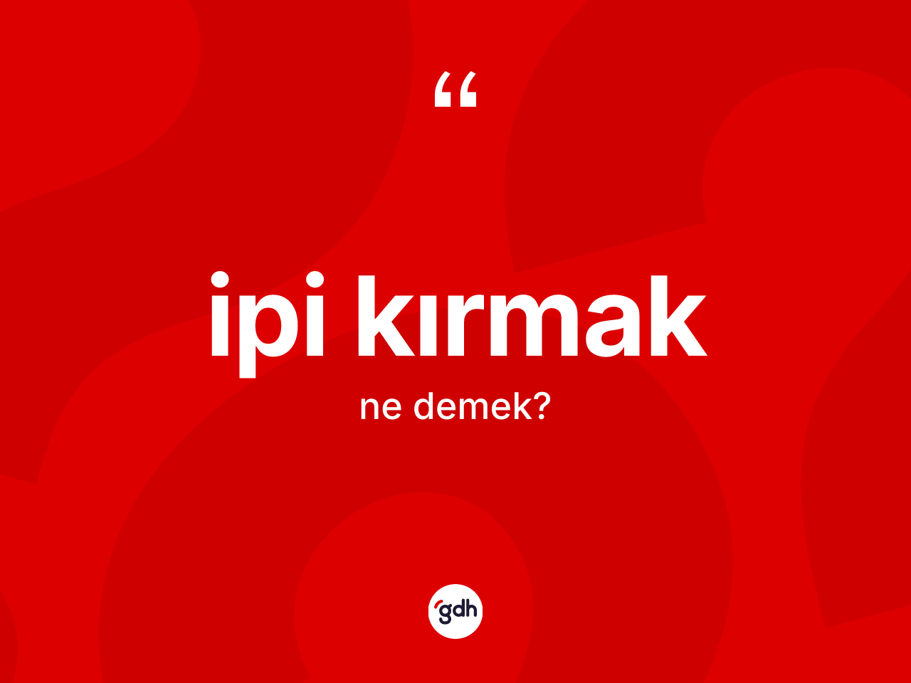 İpi kırmak sözü ne demek? İpi kırmak sözü hangi durumlarda kullanılır?