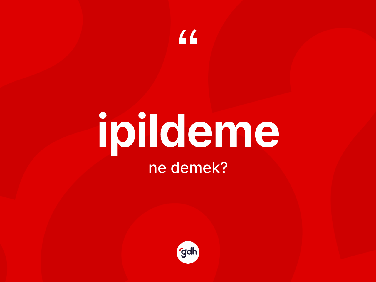 İpildeme kelimesi ne demek? İpildemenin TDK'ya göre anlamı nedir?