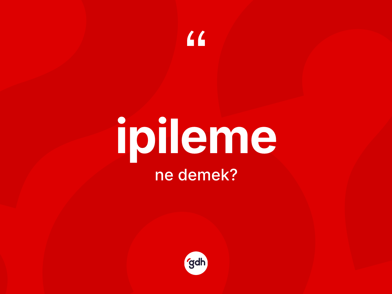 İpileme nedir? İpilemenin TDK'ya göre anlamı nedir?