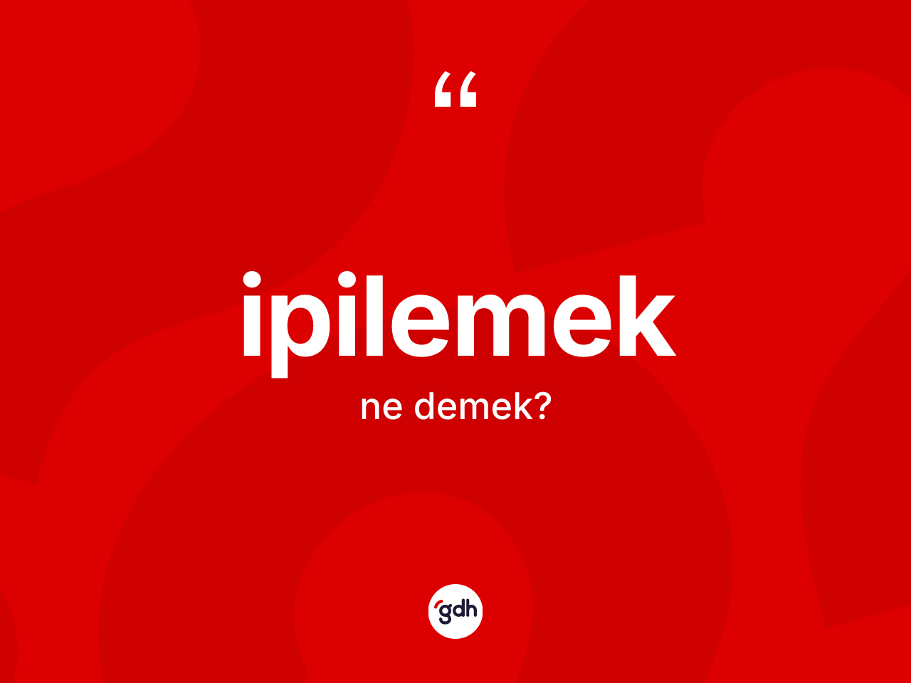 İpilemek ne demek? İpilemeğin TDK'ya göre anlamı nedir?