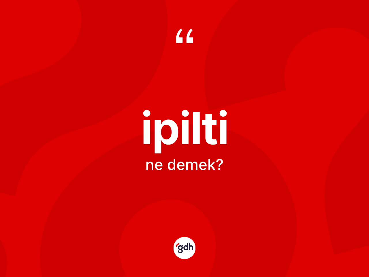 İpilti ne anlama gelir? İpiltinin TDK'ya göre anlamı nedir?