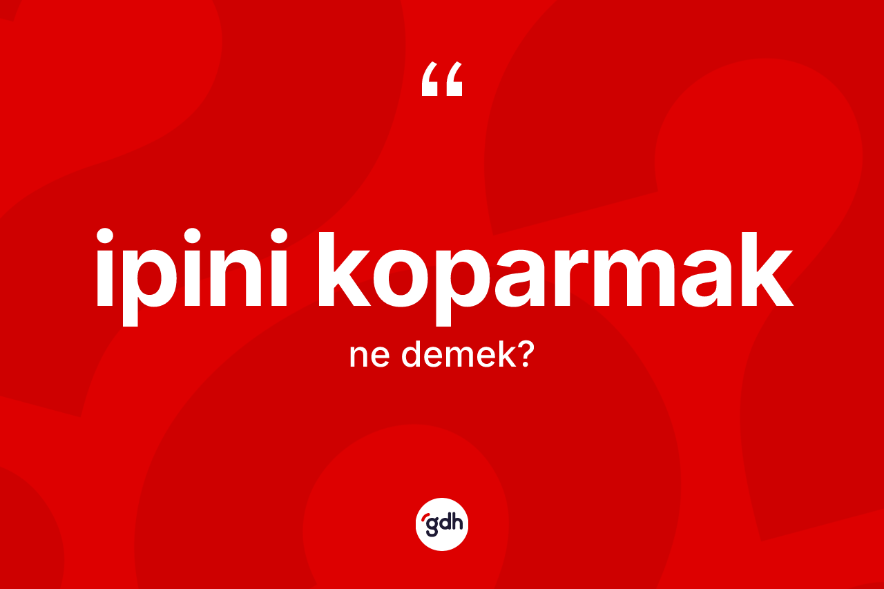 İpini koparmak ifadesinin tanımı nedir?