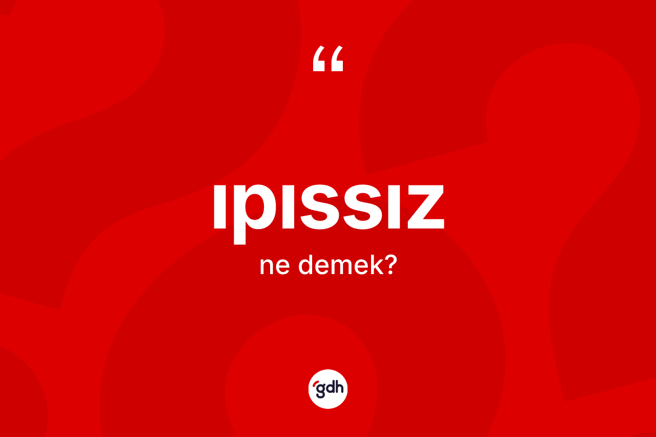 Ipıssız kelimesinin sözlükteki tanımı nedir? Ipıssızın TDK'ya göre anlamı nedir?