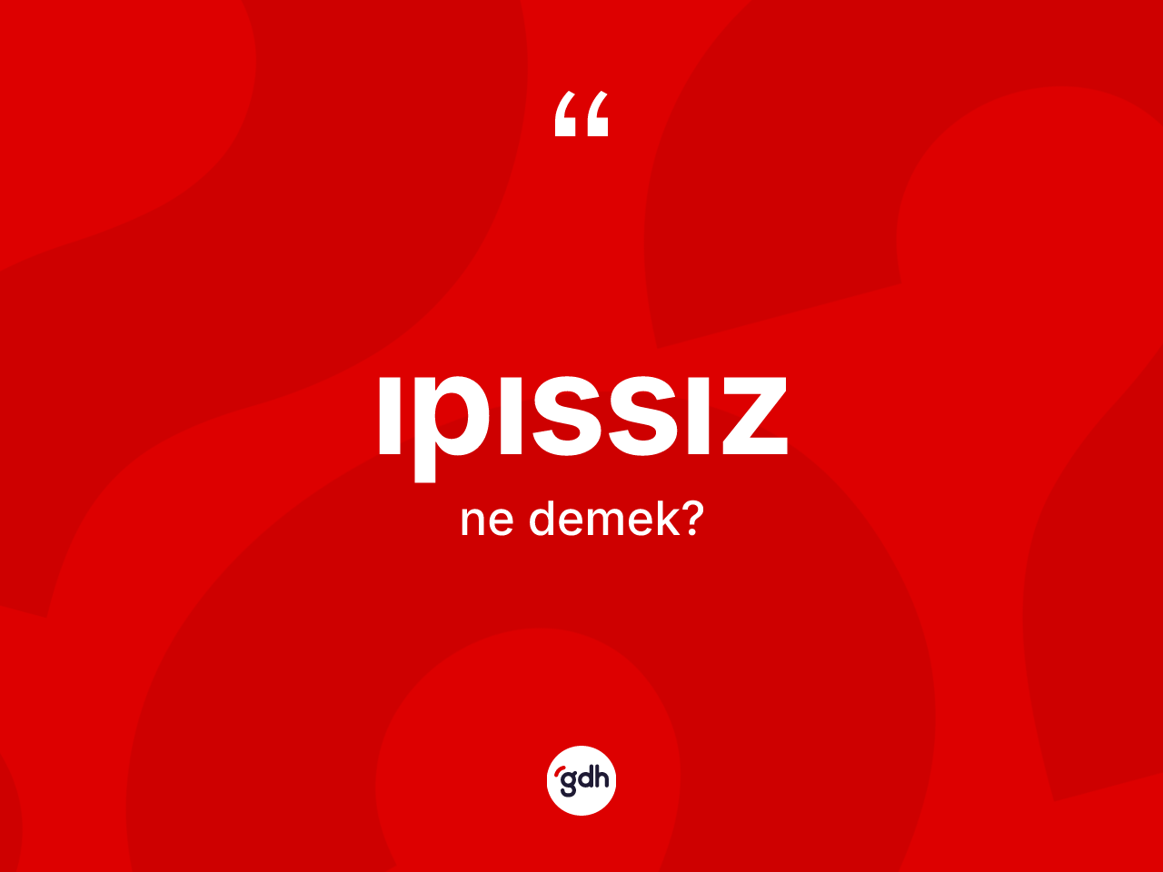 Ipıssız kelimesinin sözlükteki tanımı nedir? Ipıssızın TDK'ya göre anlamı nedir?