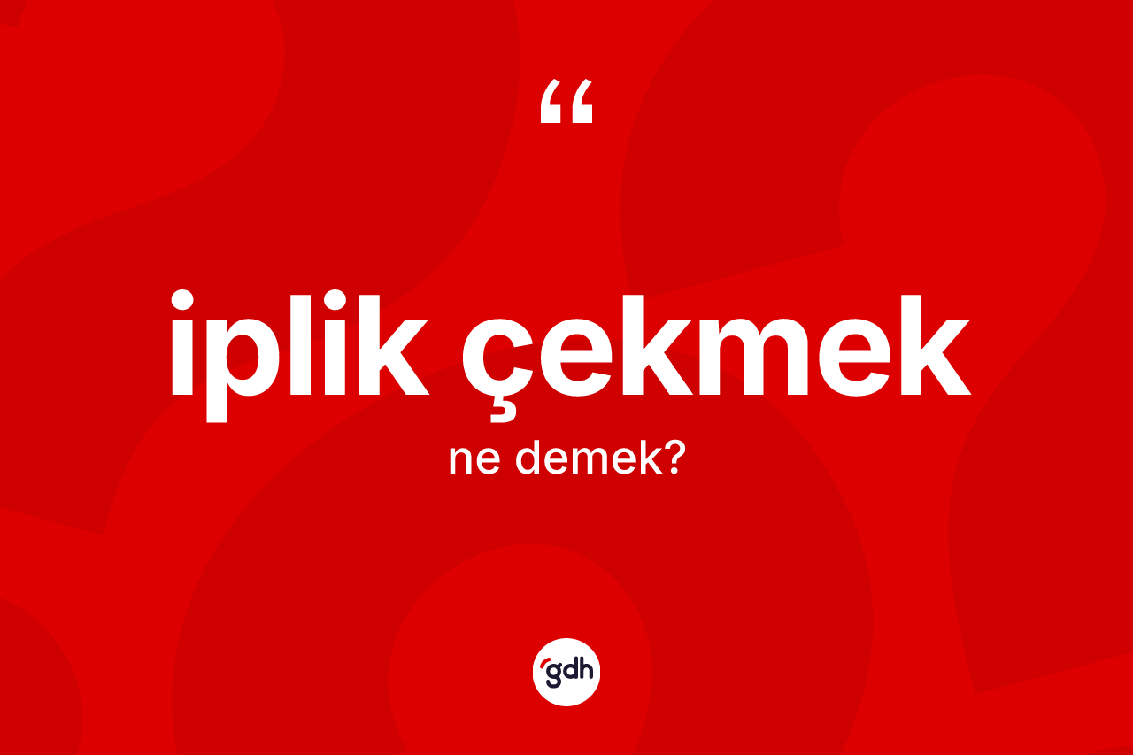 İplik çekmek nedir? İplik çekmek ifadesinin TDK tanımı nedir?