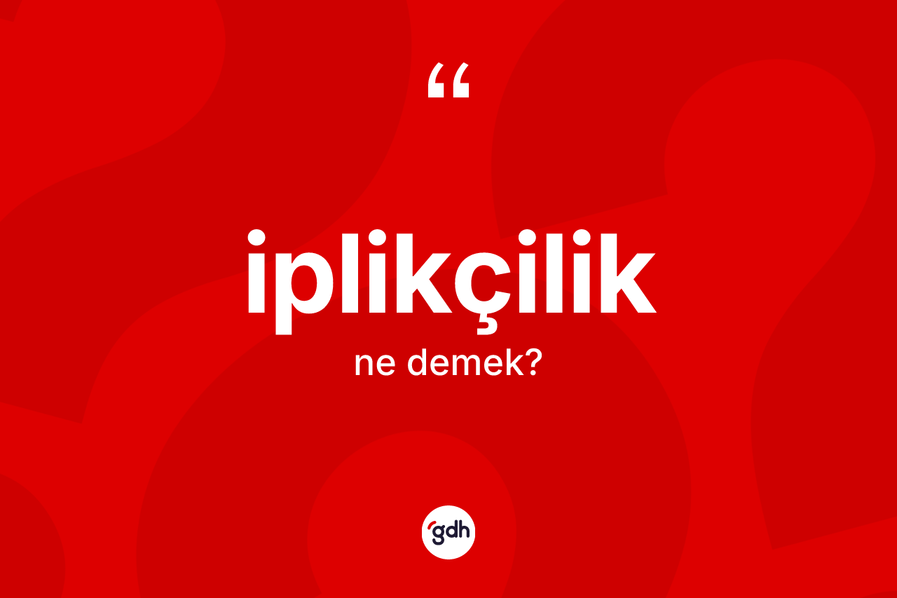 İplikçilik kelimesi nedir? İplikçilik kelimesinin TDK'ya göre açıklaması nedir?