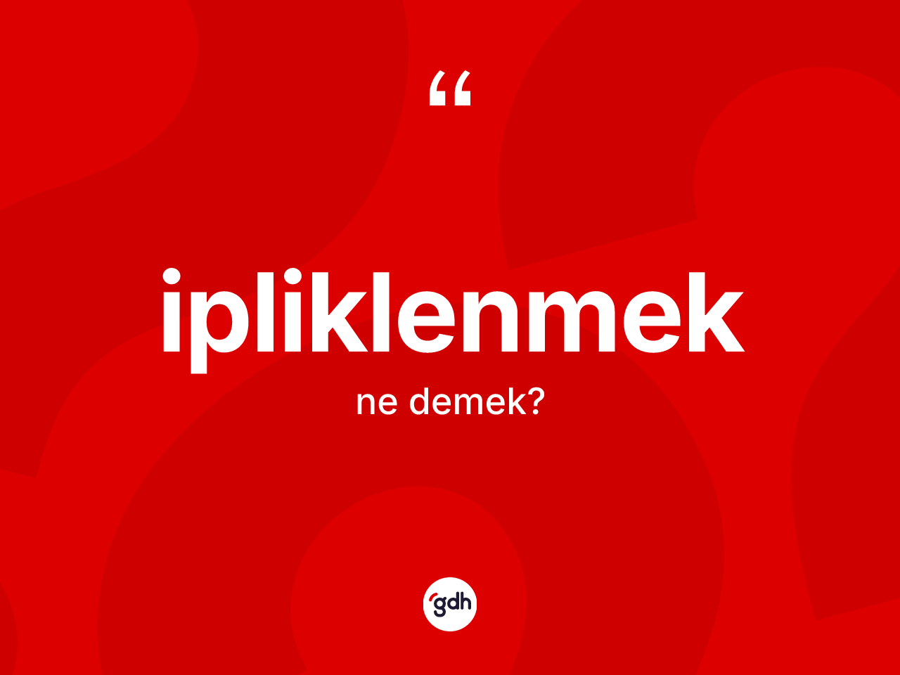 İpliklenmek kelimesinin sözlükteki tanımı nedir? İpliklenmeğin TDK'ya göre anlamı nedir?