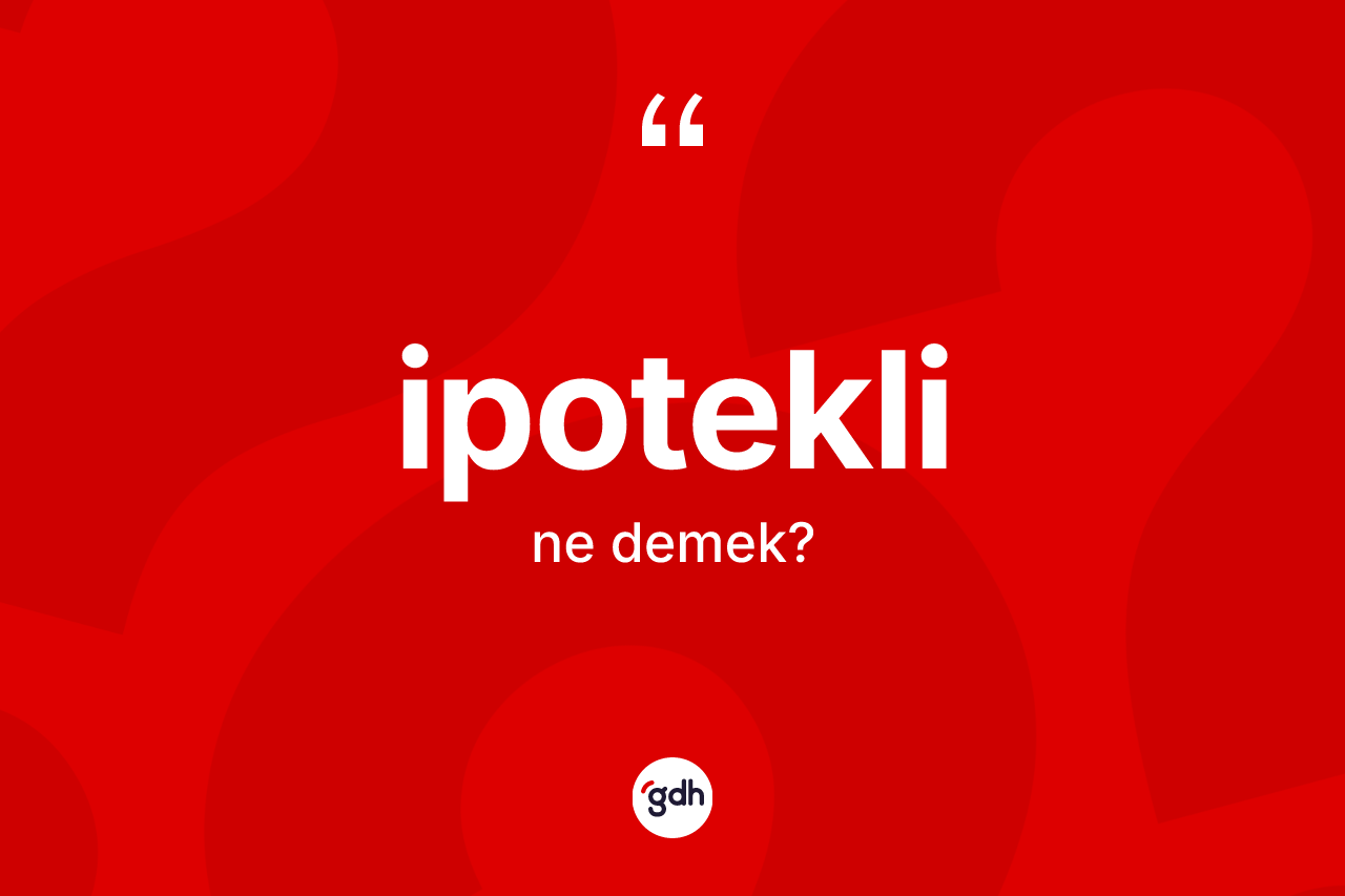 İpotekli kelimesinin tanımı nedir? İpotekli kelimesinin özellikleri nelerdir?