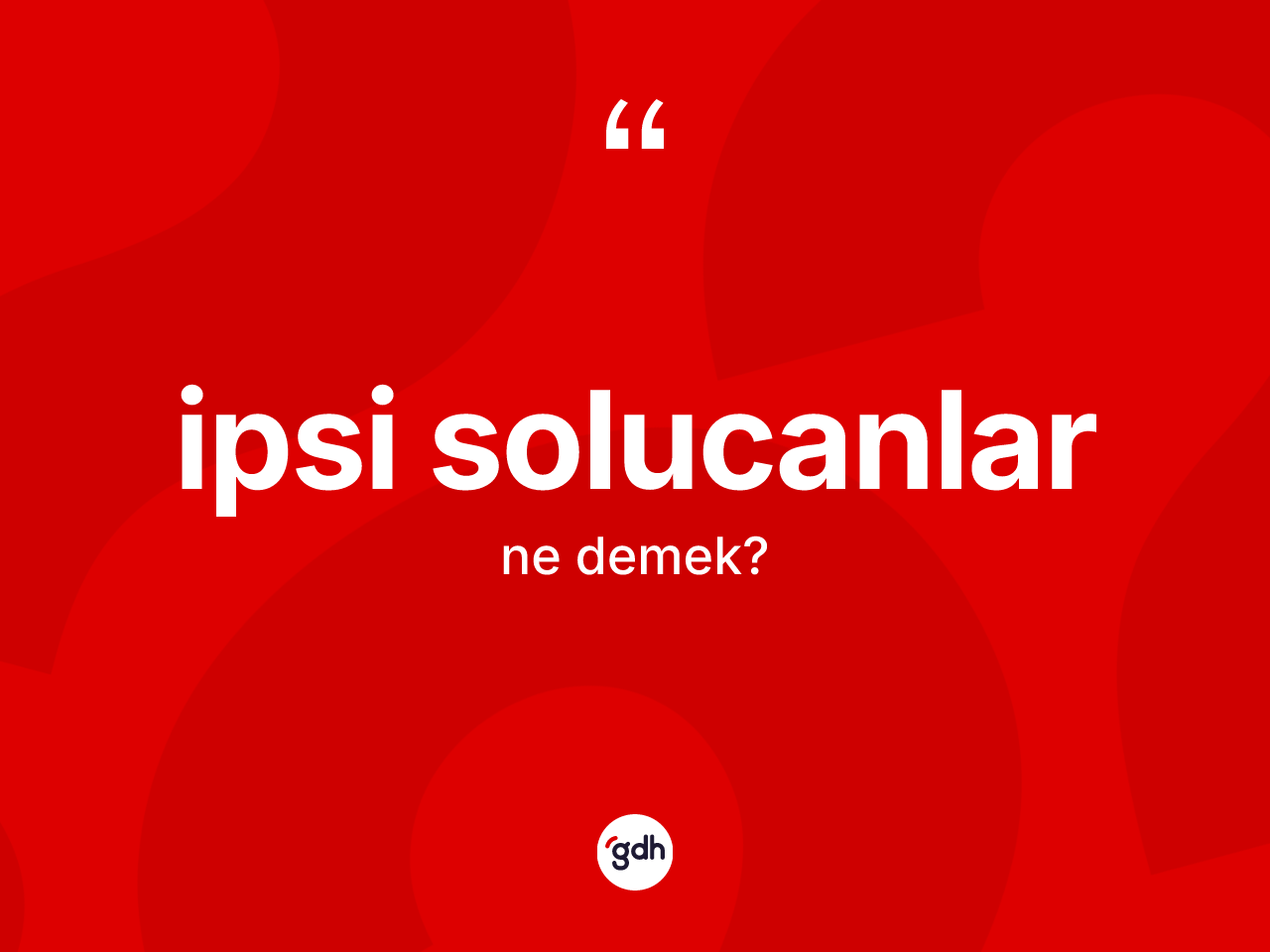 İpsi solucanlar kelimesi ne anlama gelir? İpsi solucanların kısaca tanımı nedir?