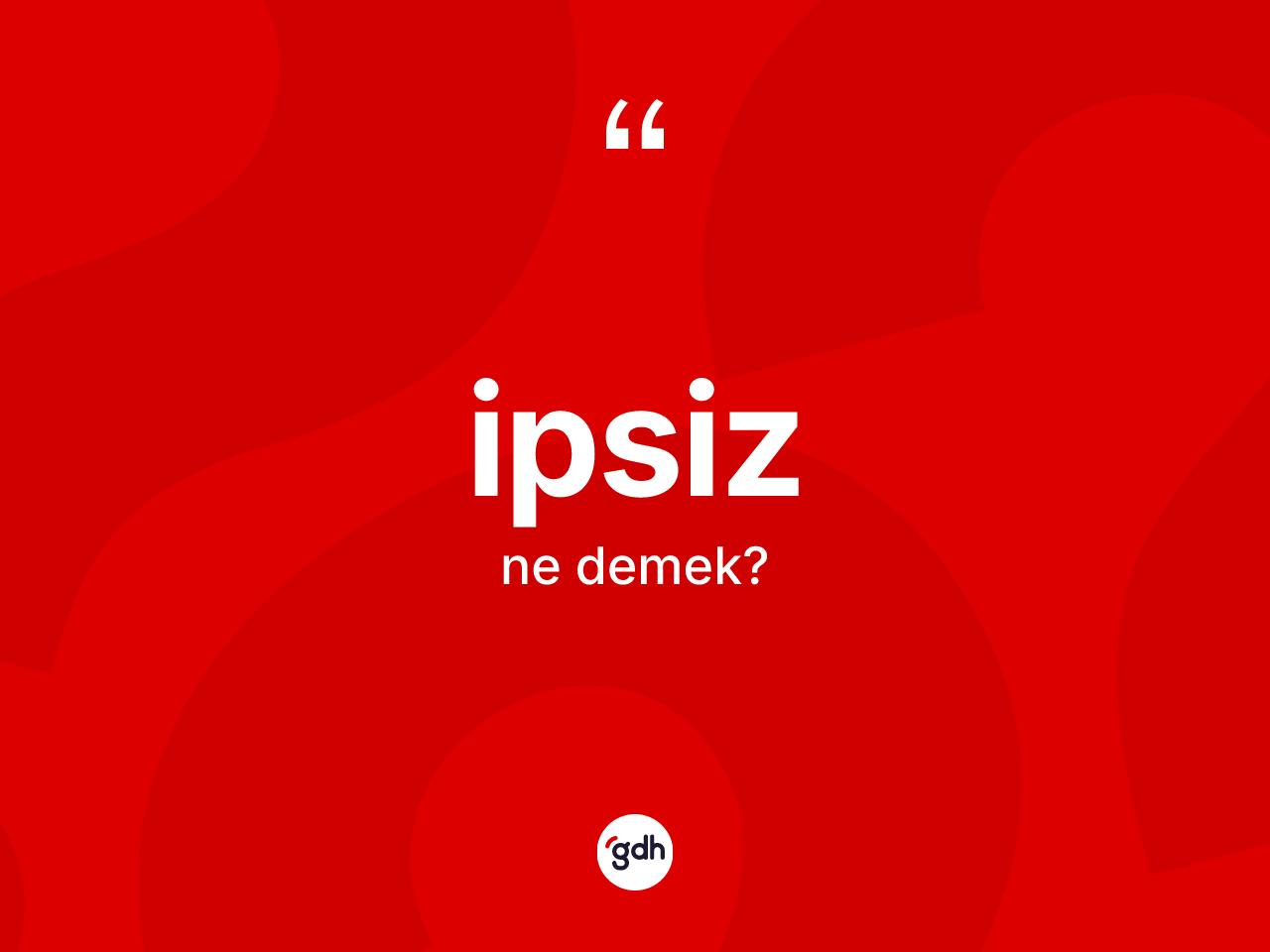 İpsiz kelimesinin tanımı nedir? İpsiz kelimesinin TDK anlamı nedir?