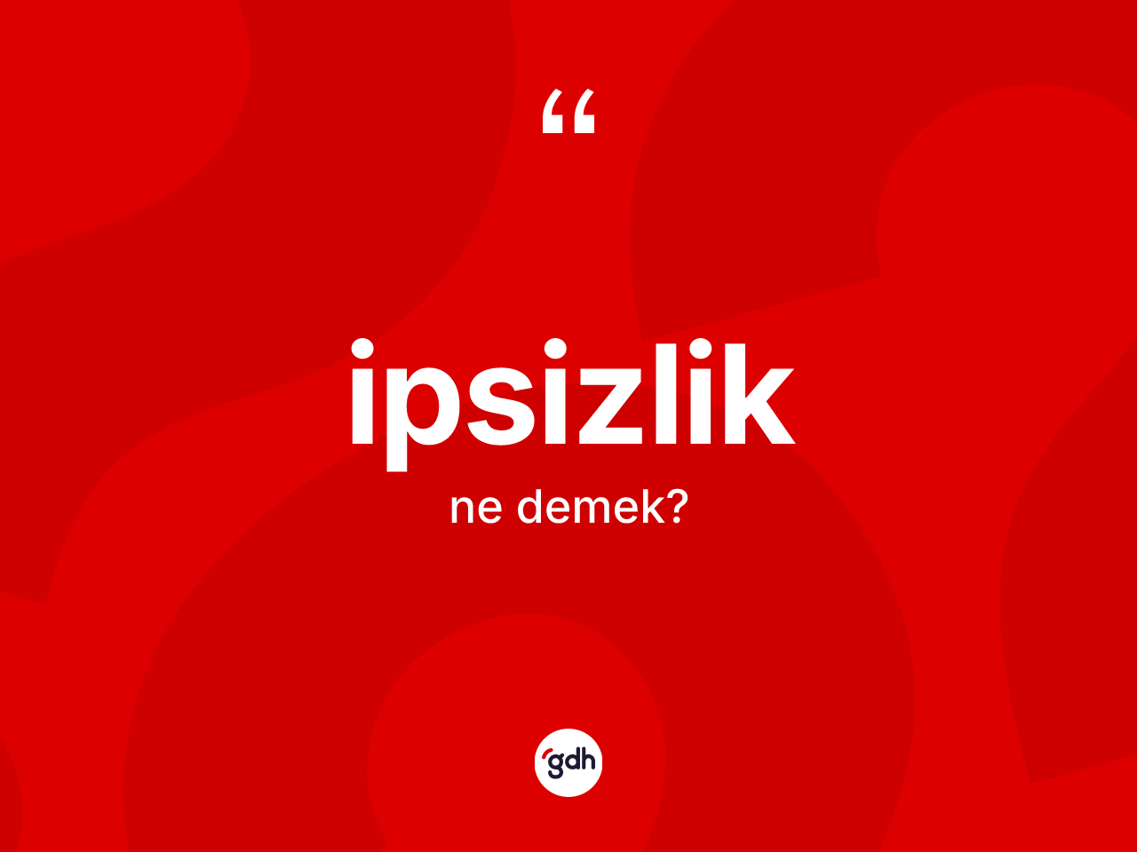 İpsizlik kelimesi nedir? İpsizliğin TDK'ya göre anlamı nedir?