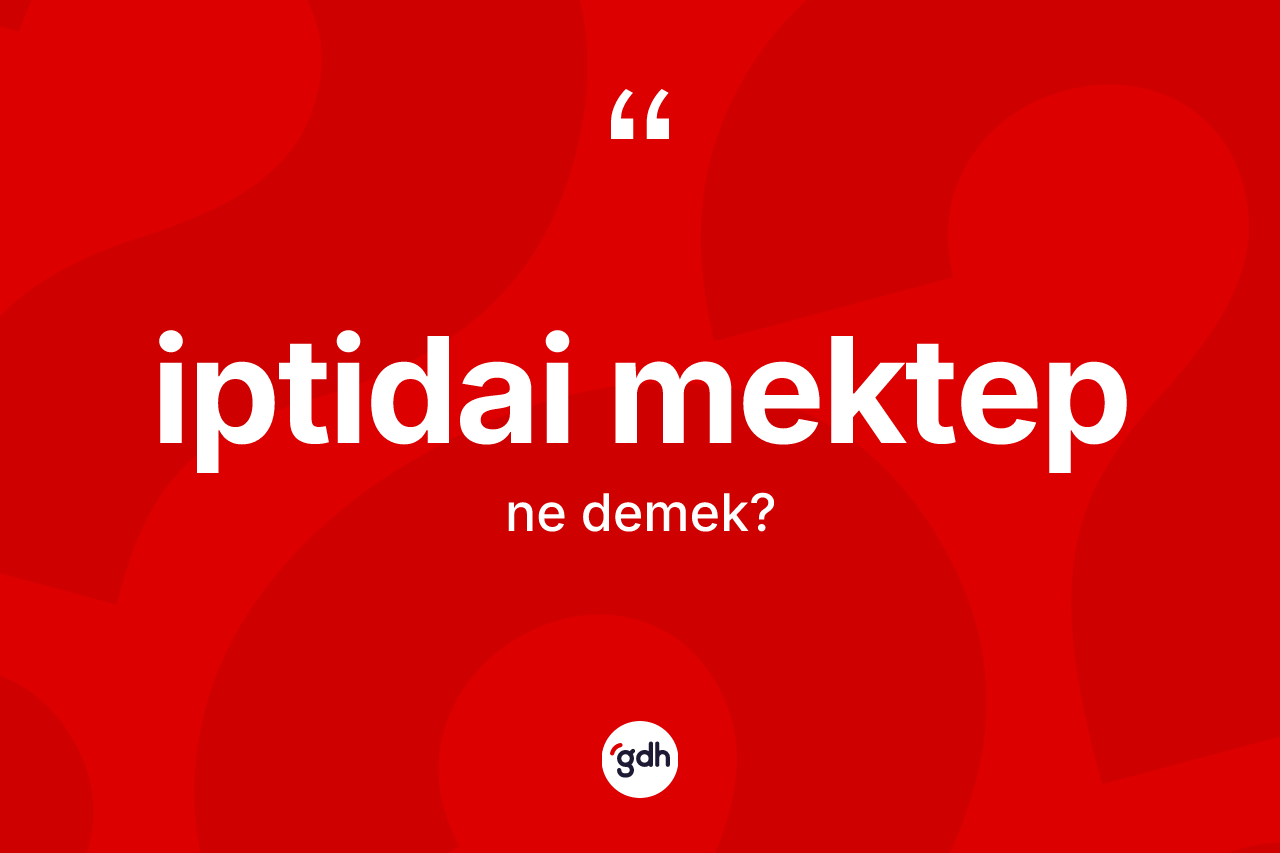 İptidai mektep nedir? İptidai mektebin kısaca tanımı nedir?