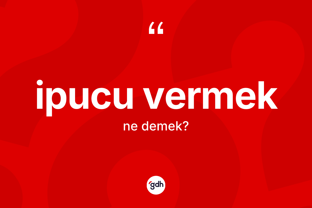 İpucu vermek ifadesinin kısaca tanımı nedir? İpucu vermek ifadesinin sözlük anlamı nedir?
