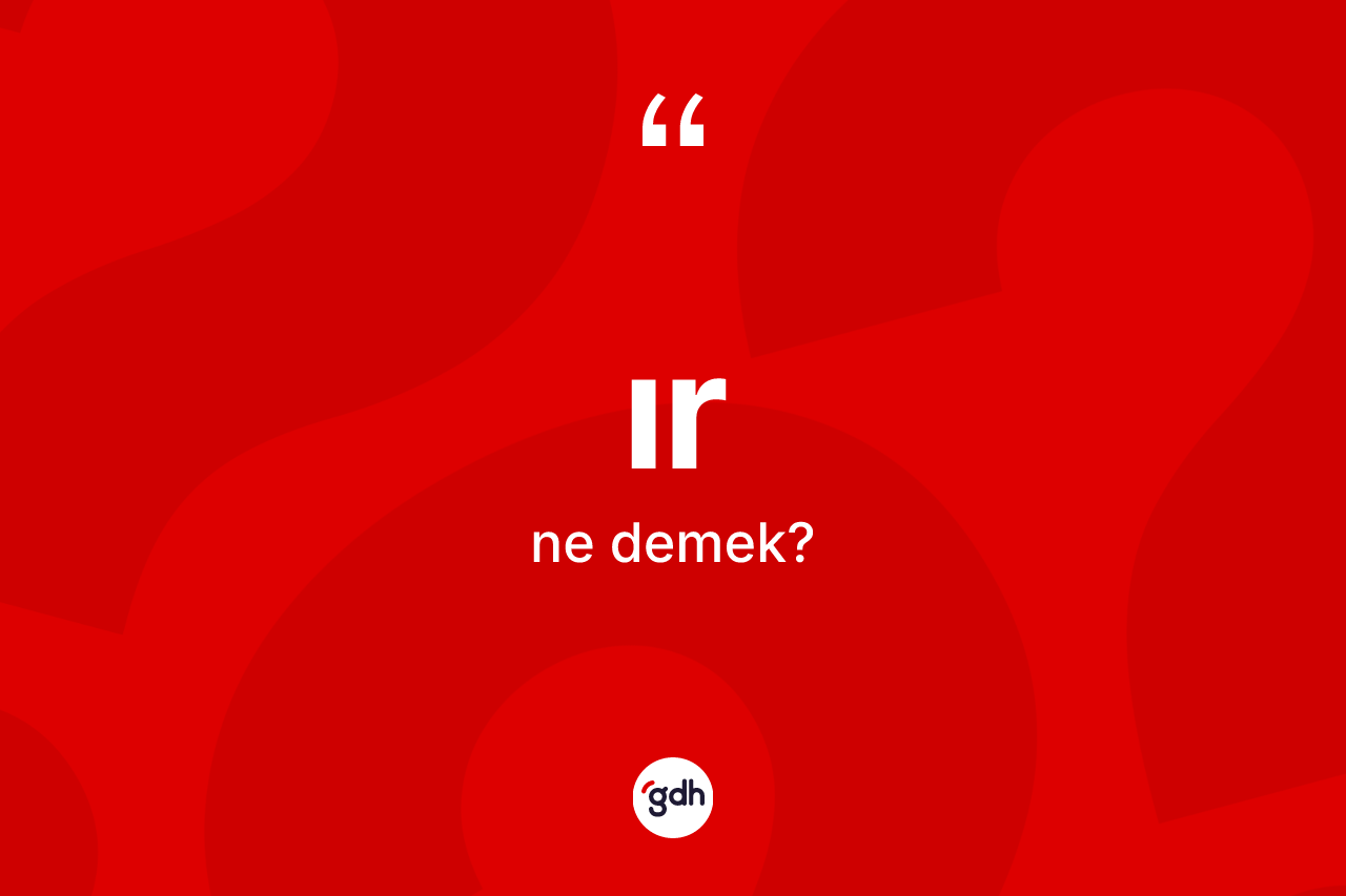 Ir kelimesinin sözlükteki tanımı nedir?