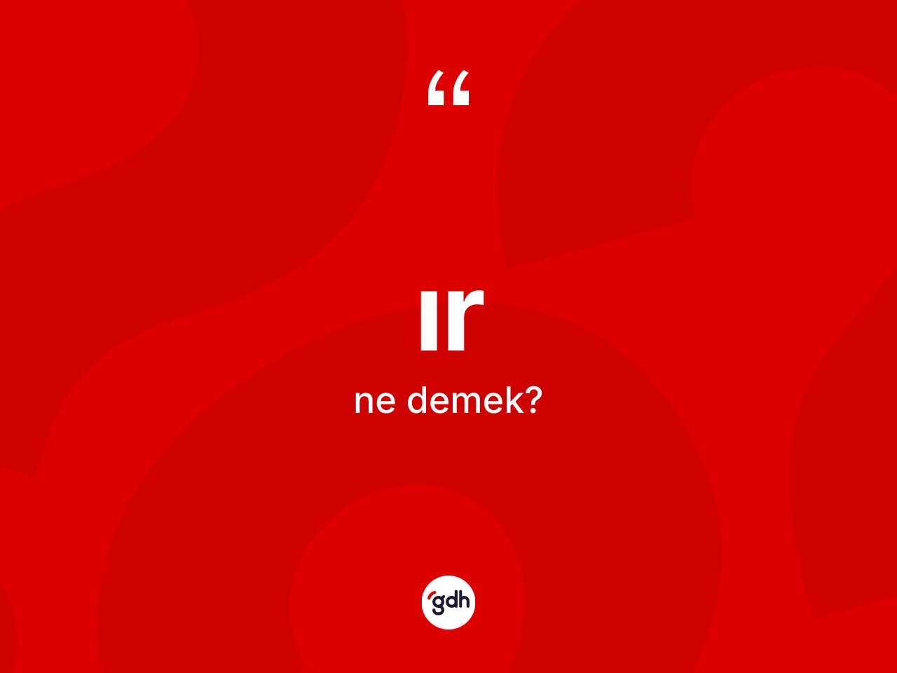Ir kelimesinin sözlükteki tanımı nedir? Irin TDK'ya göre anlamı nedir?