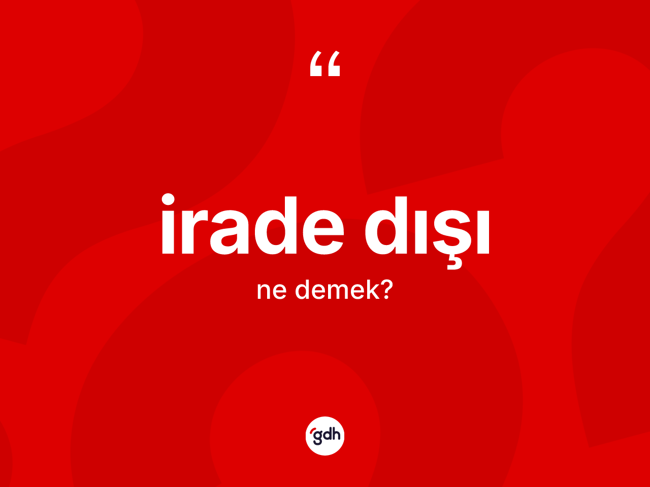İrade dışı kelimesi ne demek? İrade dışının TDK'ya göre anlamı nedir?