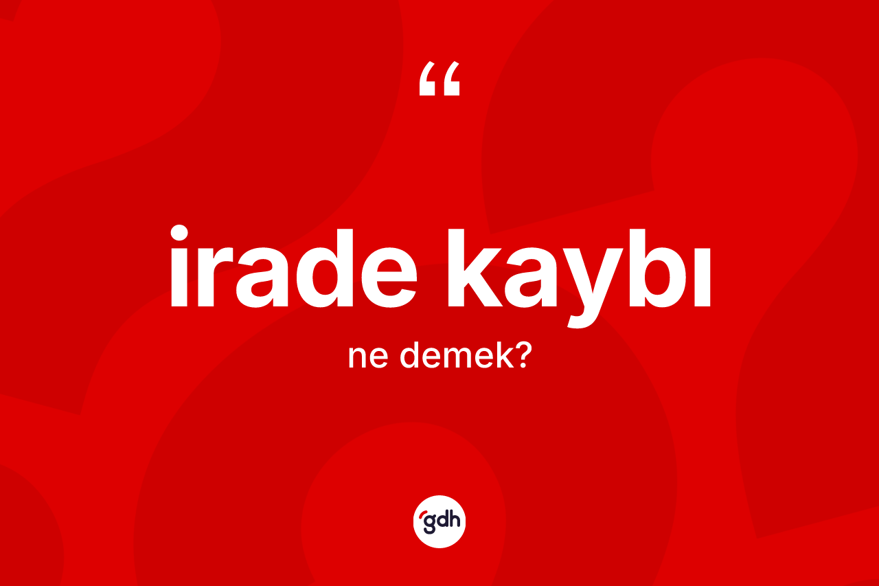İrade kaybı kelimesinin tanımı nedir? İrade kaybının TDK'ya göre anlamı nedir?