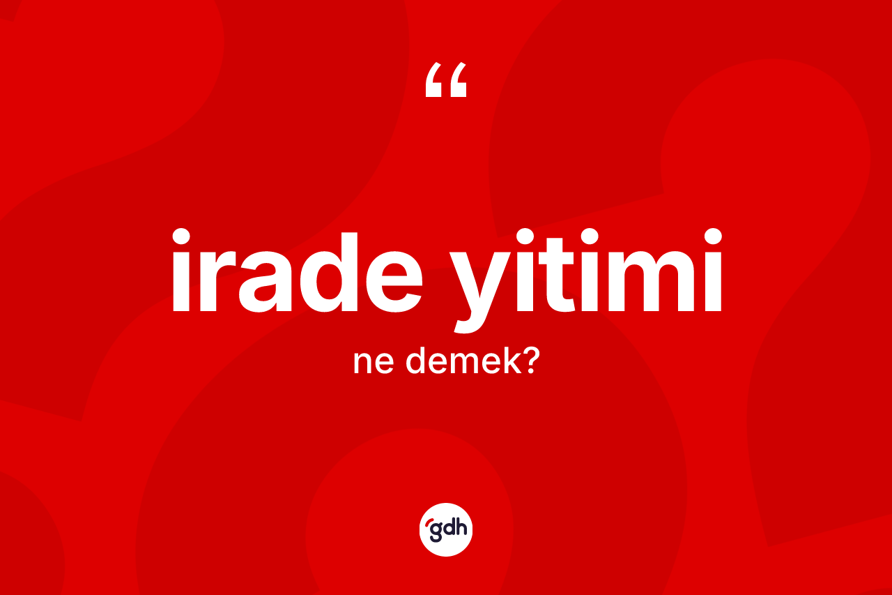 İrade yitimi kelimesinin tanımı nedir?