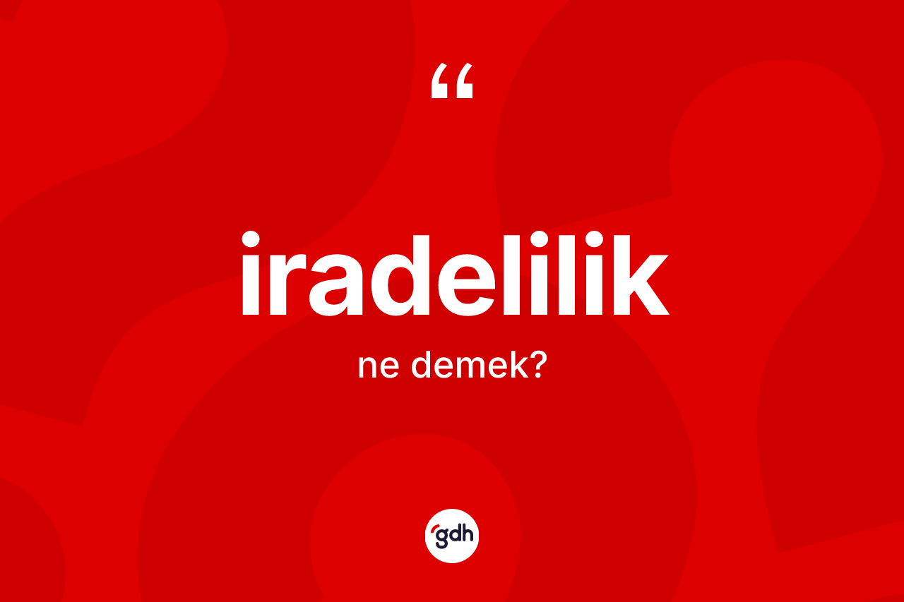 İradelilik kelimesinin tanımı nedir?