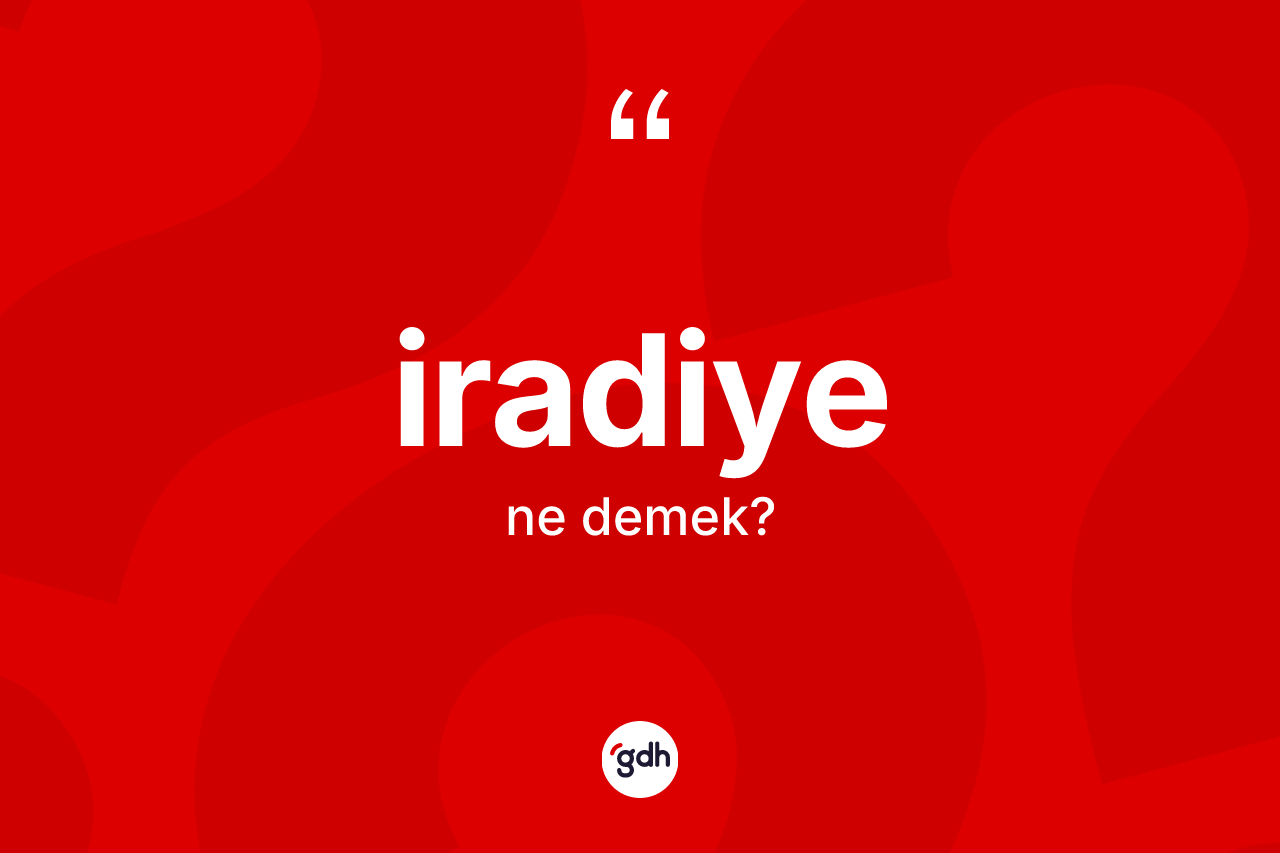 İradiye kelimesinin anlamı nedir? İradiye kelimesinin özellikleri nelerdir?