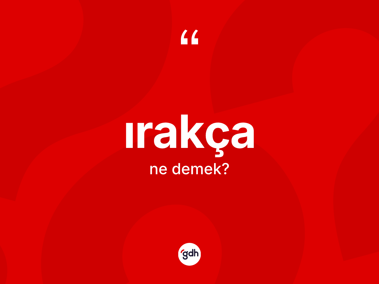 Irakça kelimesi nedir? Irakçanın kısaca tanımı nedir?