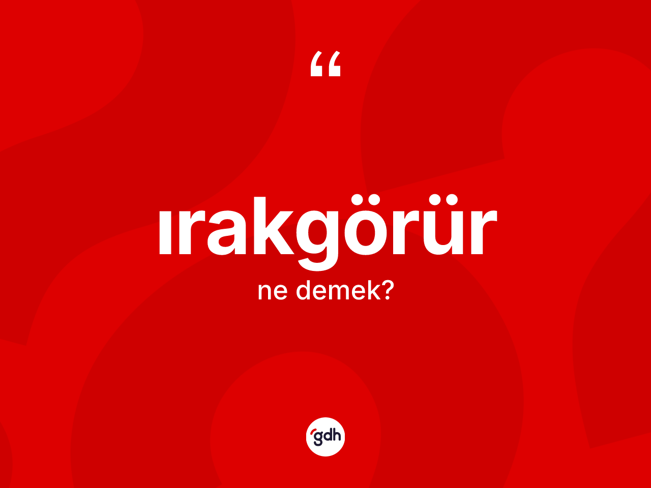Irakgörür kelimesinin tanımı nedir? Irakgörürün halk arasındaki kullanımı nasıldır?