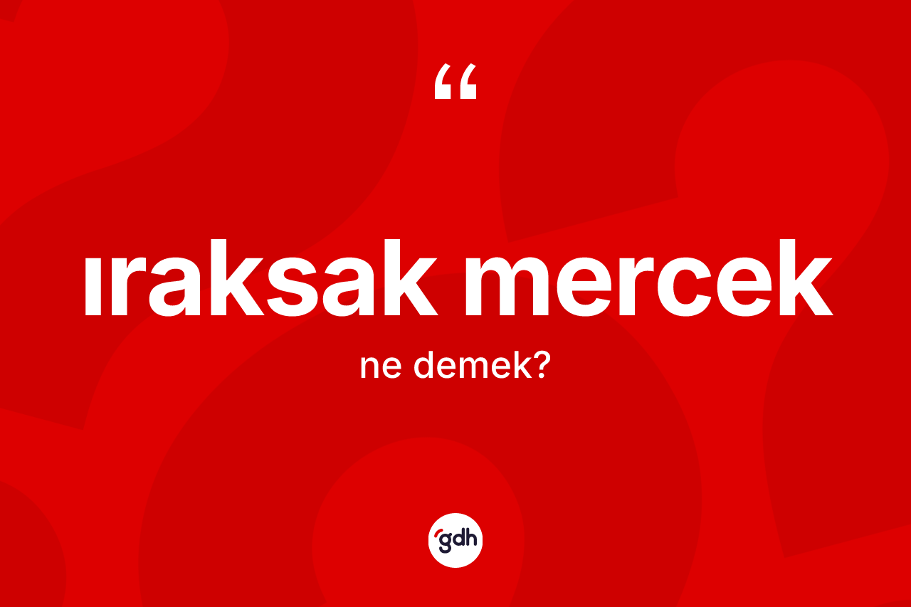 Iraksak mercek kelimesinin tanımı nedir? Iraksak mercek kelimesinin TDK anlamı nedir?